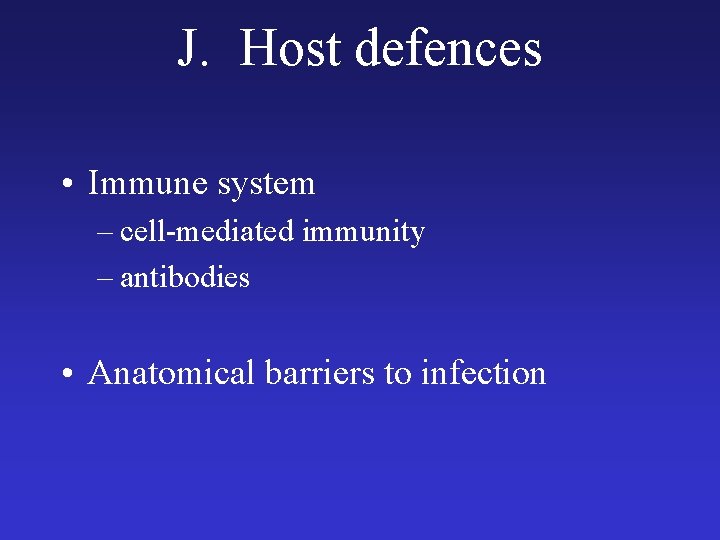 J. Host defences • Immune system – cell-mediated immunity – antibodies • Anatomical barriers
