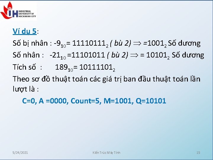 Ví dụ 5: Số bị nhân : -910= 111101112 ( bù 2) =10012 Số