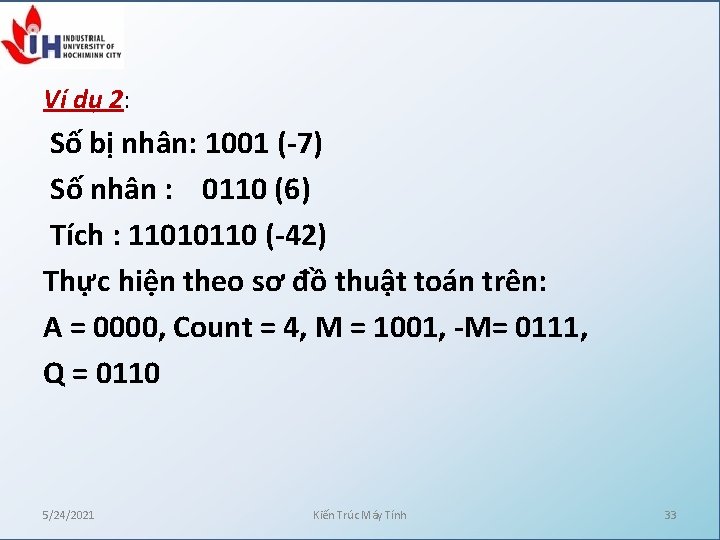 Ví dụ 2: Số bị nhân: 1001 (-7) Số nhân : 0110 (6) Tích