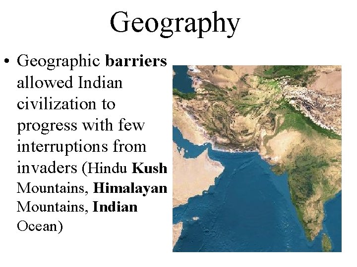 Geography • Geographic barriers allowed Indian civilization to progress with few interruptions from invaders