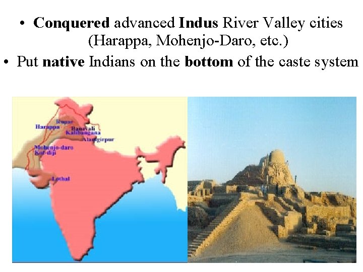  • Conquered advanced Indus River Valley cities (Harappa, Mohenjo-Daro, etc. ) • Put