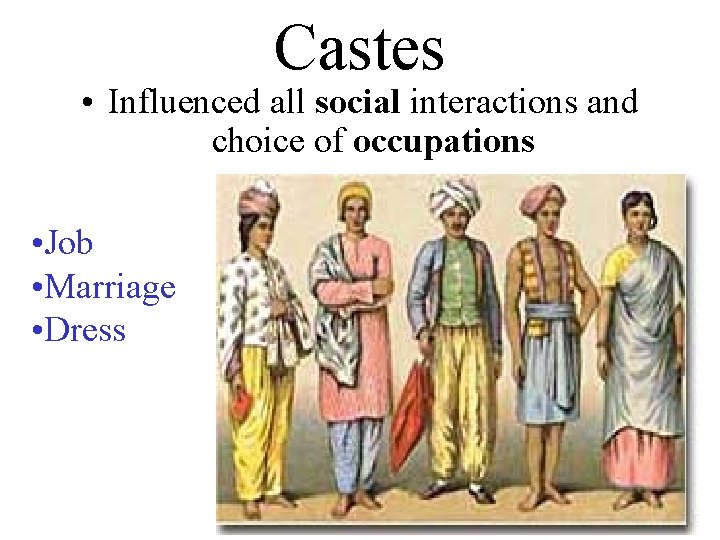 Castes • Influenced all social interactions and choice of occupations • Job • Marriage