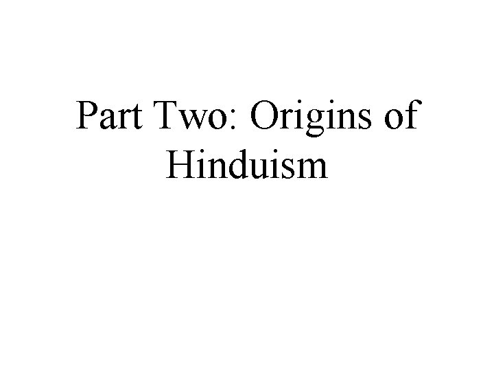 Part Two: Origins of Hinduism 