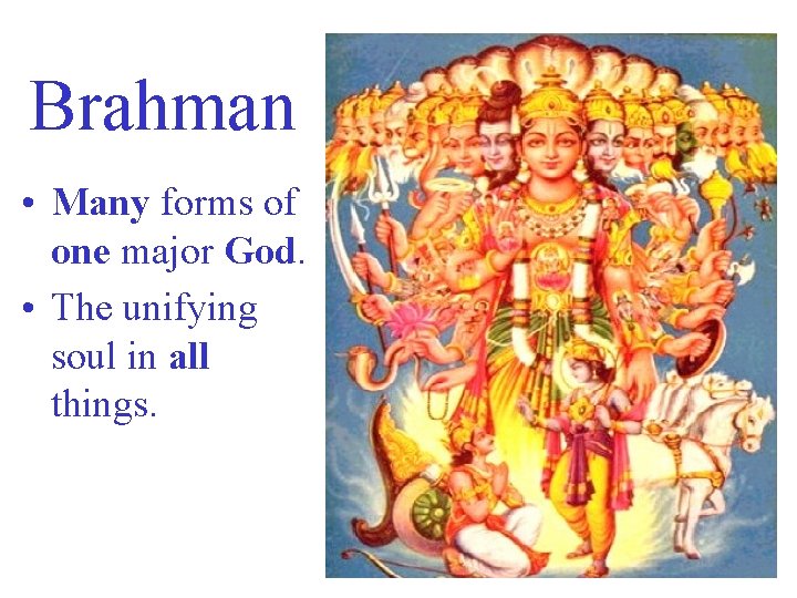 Brahman • Many forms of one major God. • The unifying soul in all