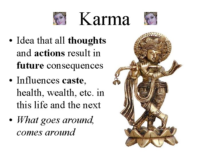 Karma • Idea that all thoughts and actions result in future consequences • Influences