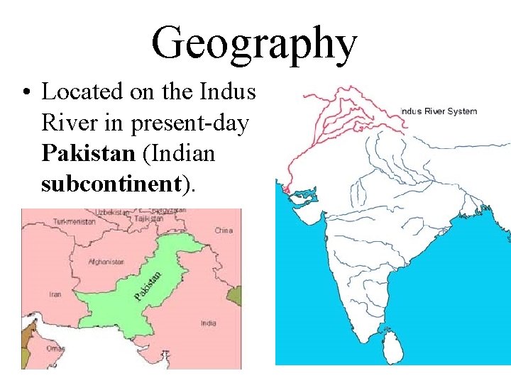 Geography • Located on the Indus River in present-day Pakistan (Indian subcontinent). 