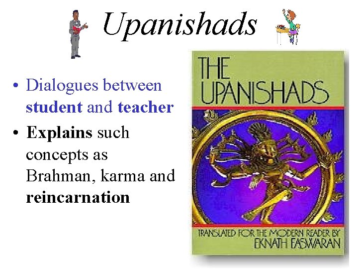 Upanishads • Dialogues between student and teacher • Explains such concepts as Brahman, karma