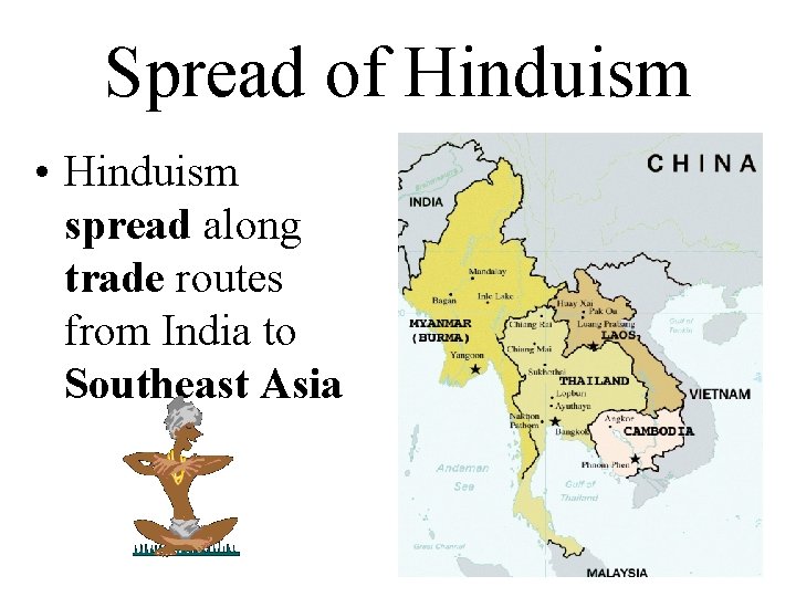 Spread of Hinduism • Hinduism spread along trade routes from India to Southeast Asia