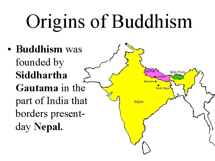 Origins of Buddhism • Buddhism was founded by Siddhartha Gautama in the part of