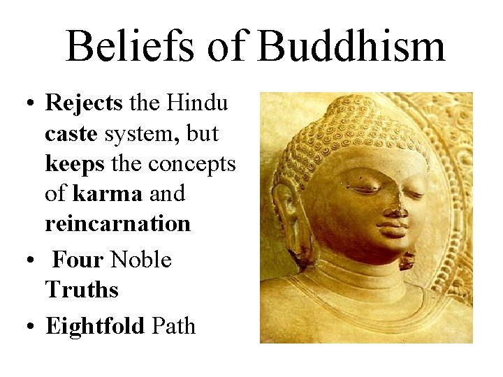 Beliefs of Buddhism • Rejects the Hindu caste system, but keeps the concepts of