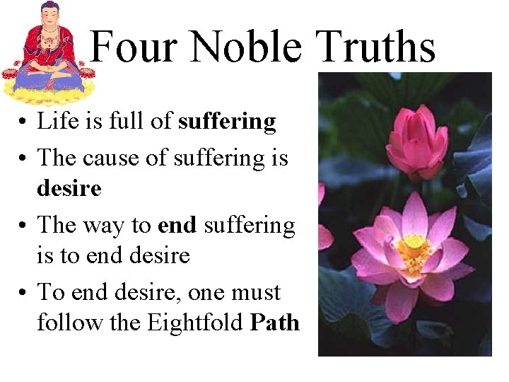 Four Noble Truths • Life is full of suffering • The cause of suffering