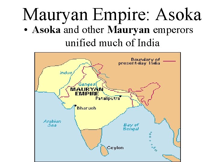 Mauryan Empire: Asoka • Asoka and other Mauryan emperors unified much of India 