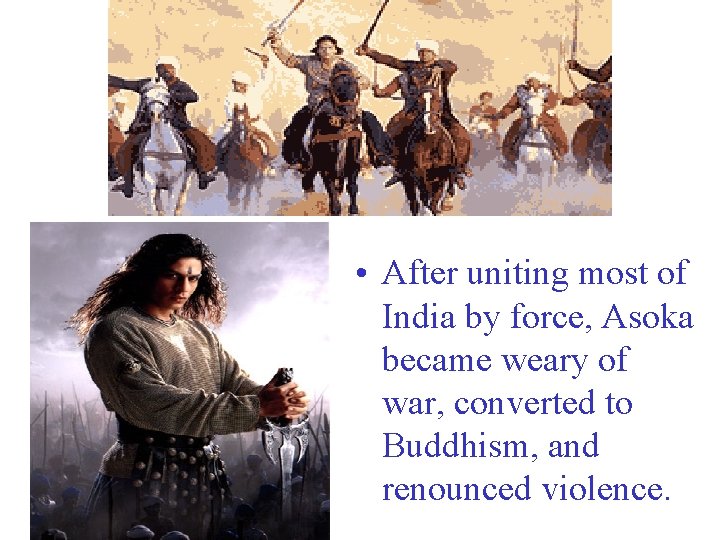  • After uniting most of India by force, Asoka became weary of war,