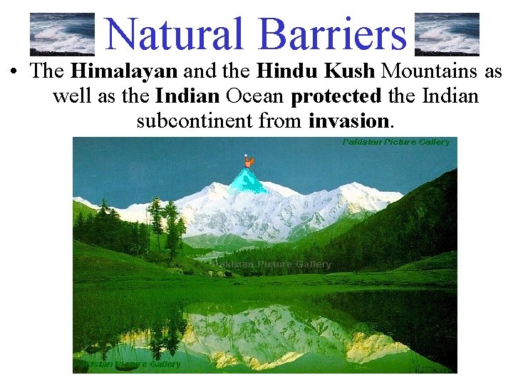 Natural Barriers • The Himalayan and the Hindu Kush Mountains as well as the