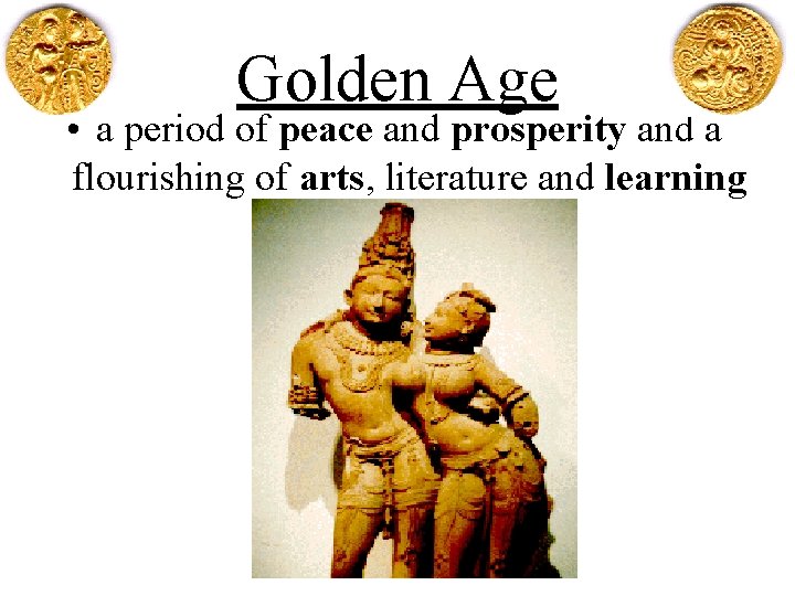 Golden Age • a period of peace and prosperity and a flourishing of arts,