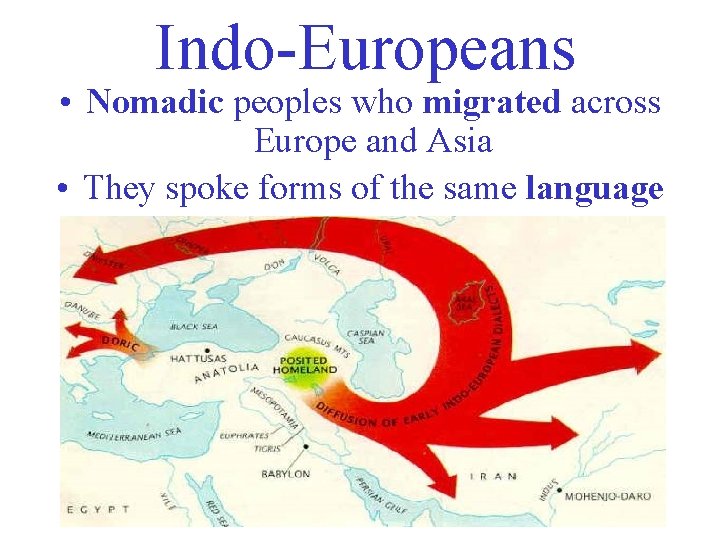 Indo-Europeans • Nomadic peoples who migrated across Europe and Asia • They spoke forms