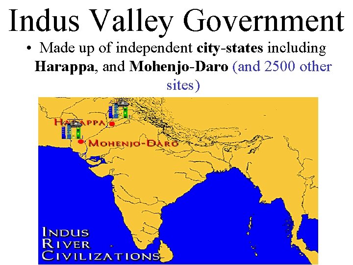 Indus Valley Government • Made up of independent city-states including Harappa, and Mohenjo-Daro (and