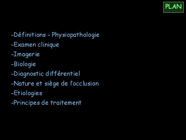 PLAN -Définitions - Physiopathologie -Examen clinique -Imagerie -Biologie -Diagnostic différentiel -Nature et siège de