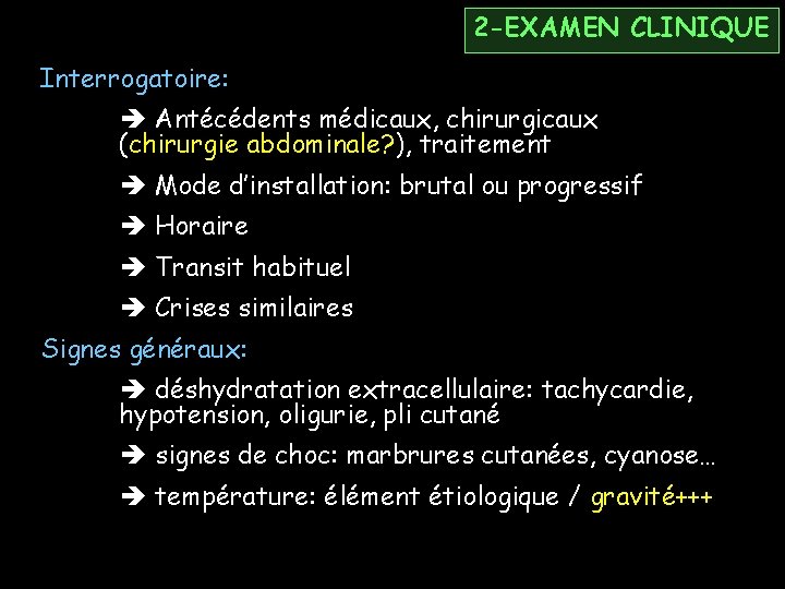 2 -EXAMEN CLINIQUE Interrogatoire: Antécédents médicaux, chirurgicaux (chirurgie abdominale? ), traitement Mode d’installation: brutal