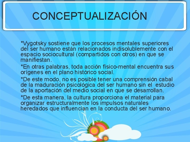CONCEPTUALIZACIÓN *Vygotsky sostiene que los procesos mentales superiores del ser humano están relacionados indisolublemente