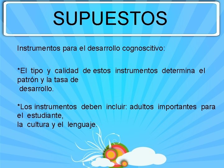 SUPUESTOS Instrumentos para el desarrollo cognoscitivo: *El tipo y calidad de estos instrumentos determina