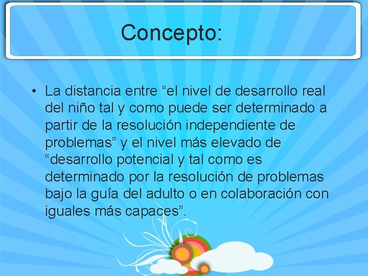 Concepto: • La distancia entre “el nivel de desarrollo real del niño tal y