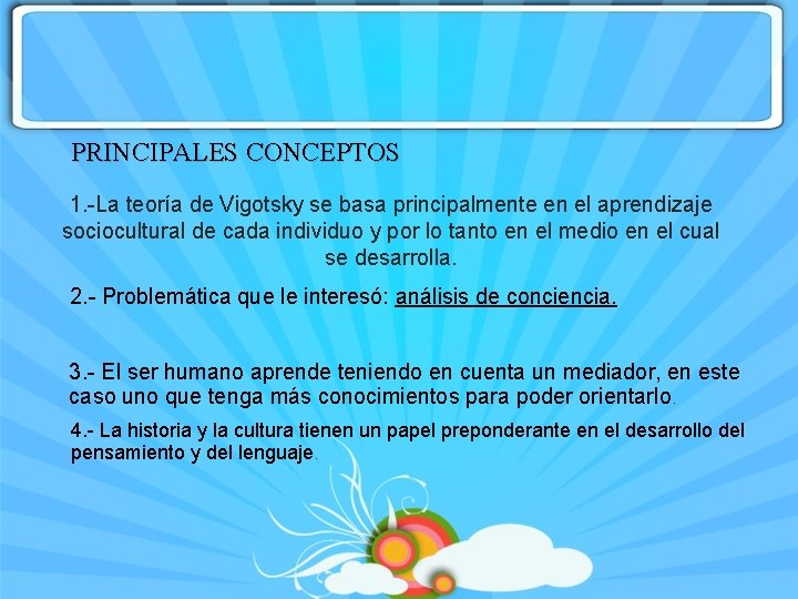 PRINCIPALES CONCEPTOS 1. -La teoría de Vigotsky se basa principalmente en el aprendizaje sociocultural