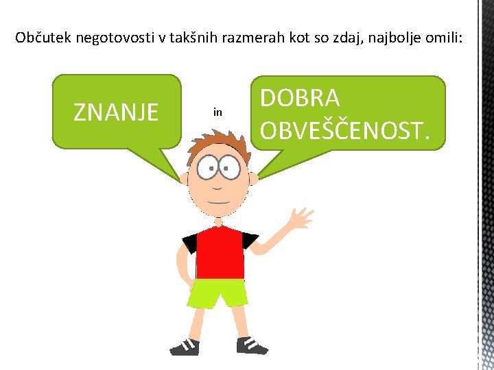 Občutek negotovosti v takšnih razmerah kot so zdaj, najbolje omili: ZNANJE in DOBRA OBVEŠČENOST.