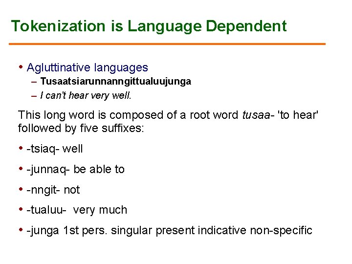 Tokenization is Language Dependent • Agluttinative languages – Tusaatsiarunnanngittualuujunga – I can't hear very