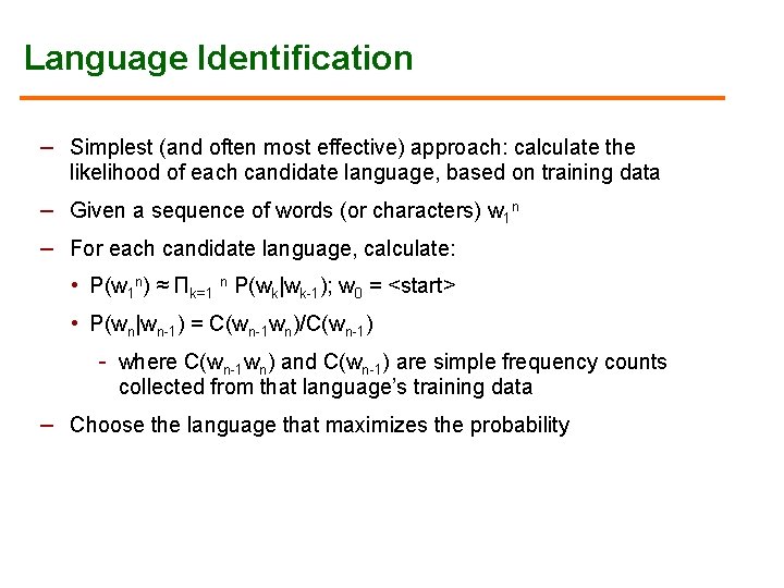 Language Identification – Simplest (and often most effective) approach: calculate the likelihood of each