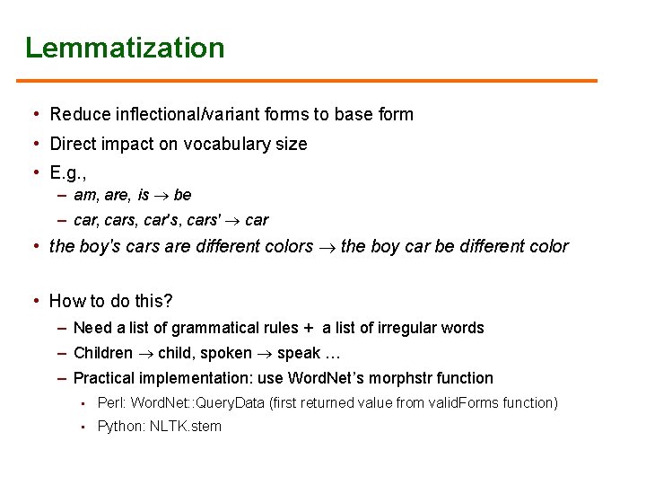 Lemmatization • Reduce inflectional/variant forms to base form • Direct impact on vocabulary size