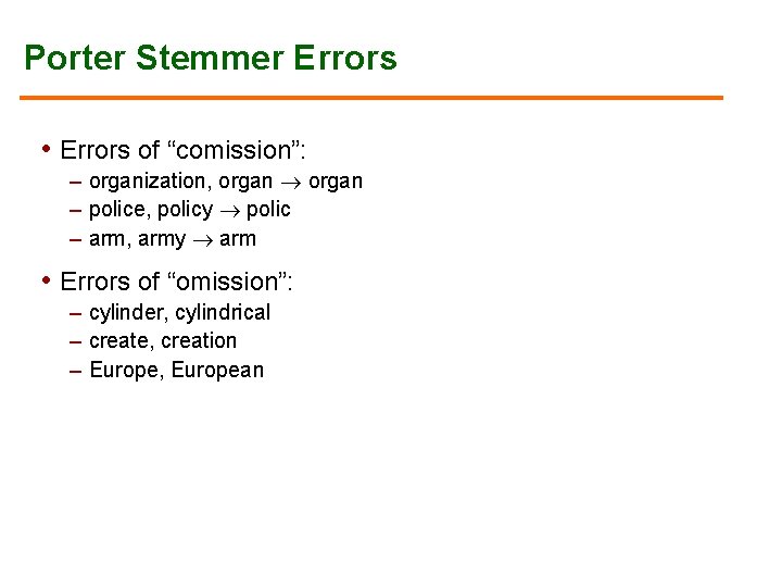 Porter Stemmer Errors • Errors of “comission”: – organization, organ – police, policy polic