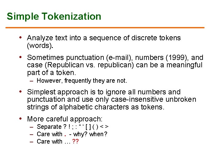 Simple Tokenization • Analyze text into a sequence of discrete tokens (words). • Sometimes