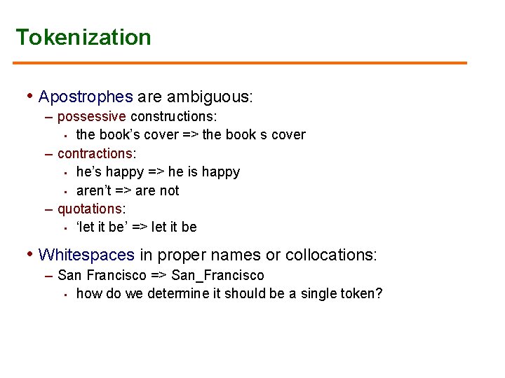 Tokenization • Apostrophes are ambiguous: – possessive constructions: • the book’s cover => the