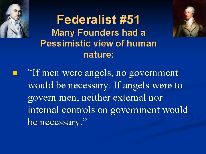 Federalist #51 Many Founders had a Pessimistic view of human nature: n “If men