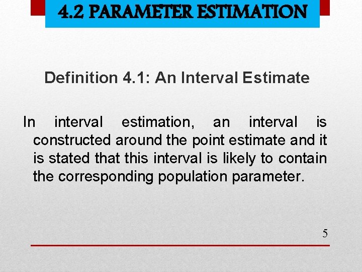 4. 2 PARAMETER ESTIMATION Definition 4. 1: An Interval Estimate In interval estimation, an