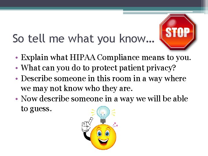 So tell me what you know… • Explain what HIPAA Compliance means to you.