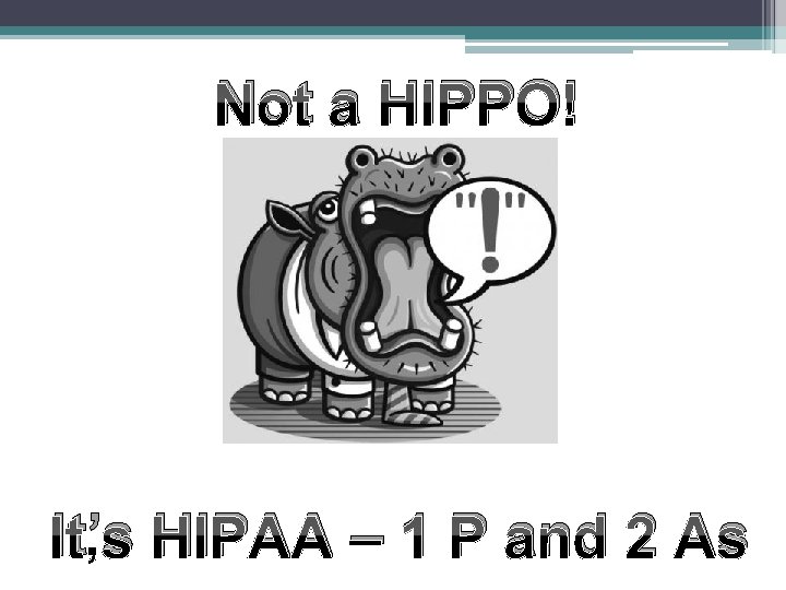 Not a HIPPO! It’s HIPAA – 1 P and 2 As 