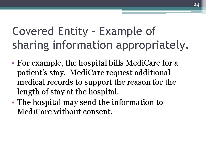 24 Covered Entity – Example of sharing information appropriately. • For example, the hospital
