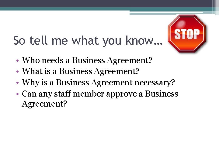 So tell me what you know… • • Who needs a Business Agreement? What