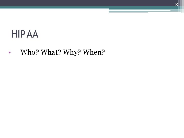 3 HIPAA • Who? What? Why? When? 