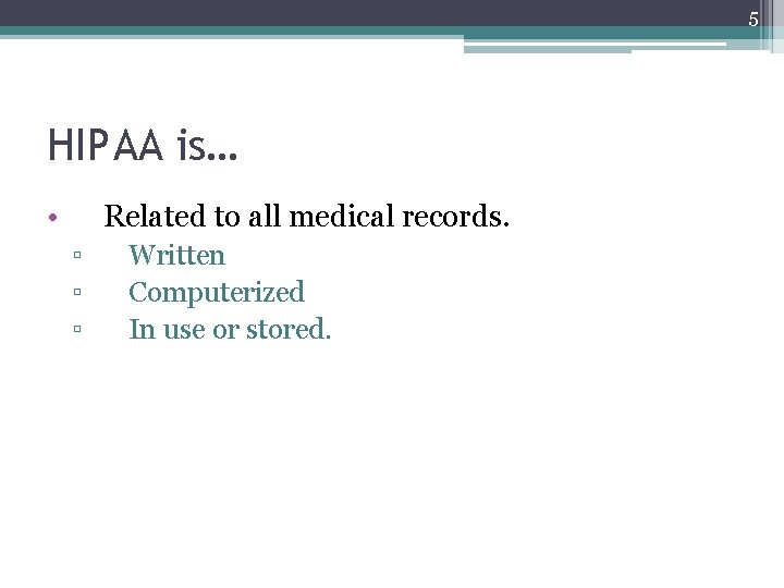 5 HIPAA is… • Related to all medical records. ▫ ▫ ▫ Written Computerized