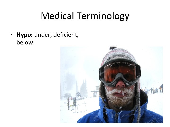 Medical Terminology • Hypo: under, deficient, below 