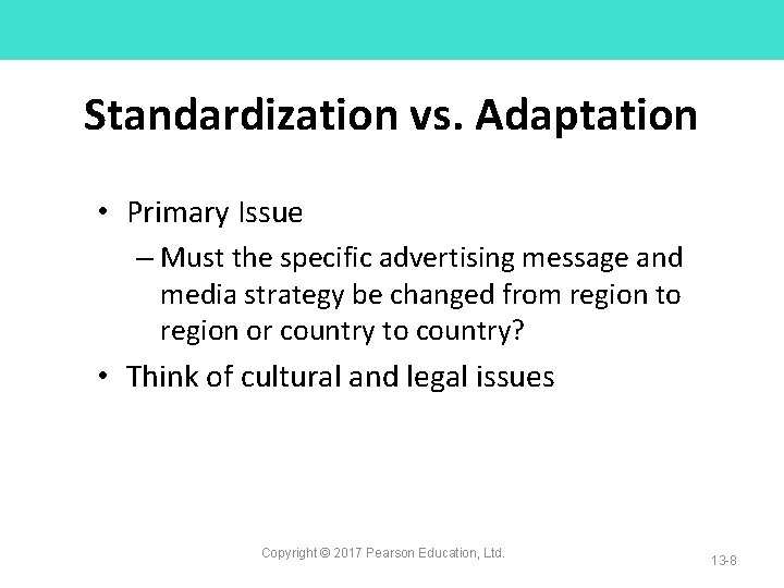Standardization vs. Adaptation • Primary Issue – Must the specific advertising message and media