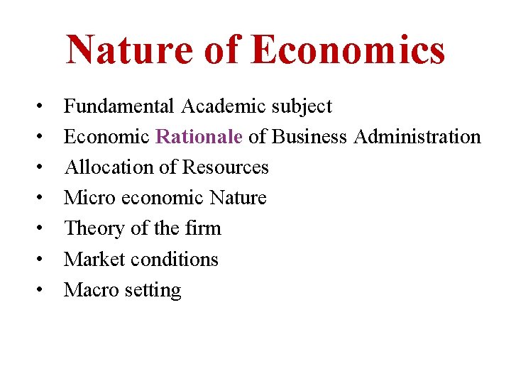 Nature of Economics • • Fundamental Academic subject Economic Rationale of Business Administration Allocation