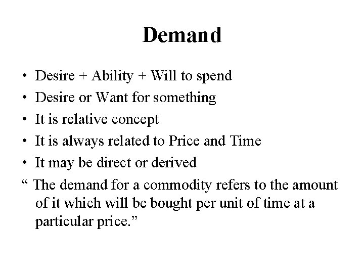 Demand • Desire + Ability + Will to spend • Desire or Want for