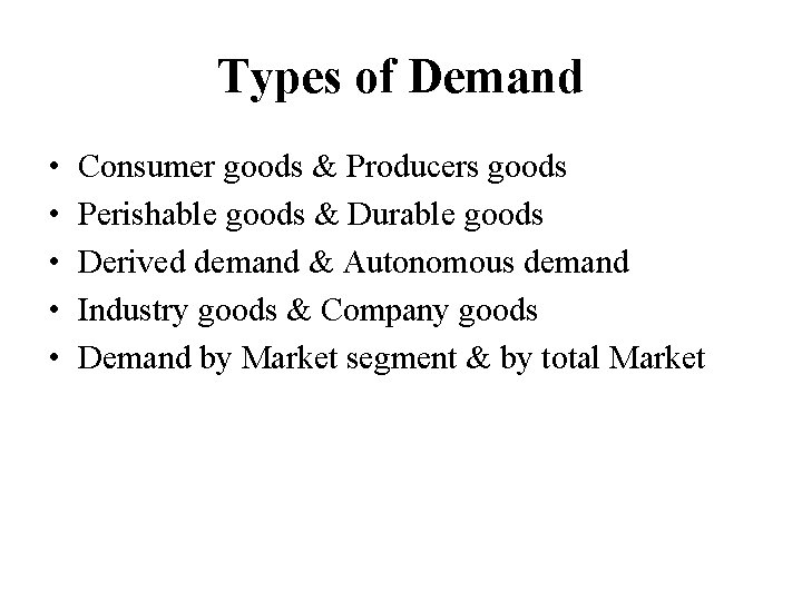 Types of Demand • • • Consumer goods & Producers goods Perishable goods &