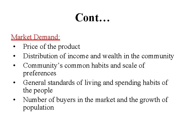 Cont… Market Demand: • Price of the product • Distribution of income and wealth