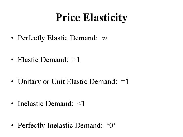Price Elasticity • Perfectly Elastic Demand: ∞ • Elastic Demand: >1 • Unitary or