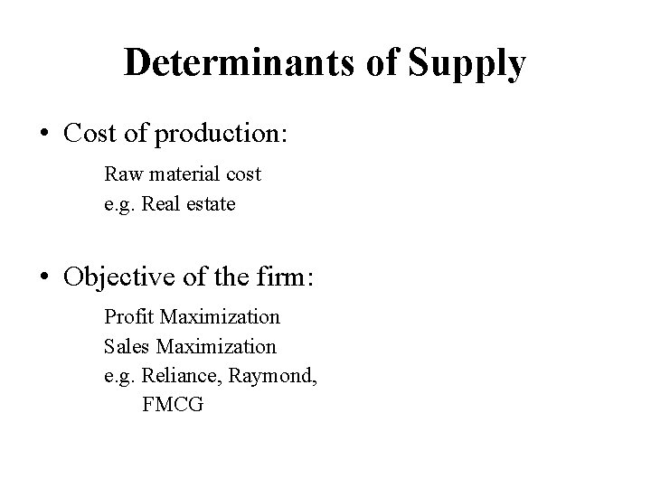Determinants of Supply • Cost of production: Raw material cost e. g. Real estate